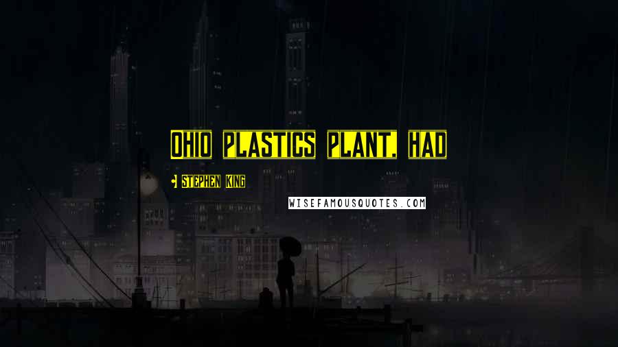 Stephen King Quotes: Ohio plastics plant, had