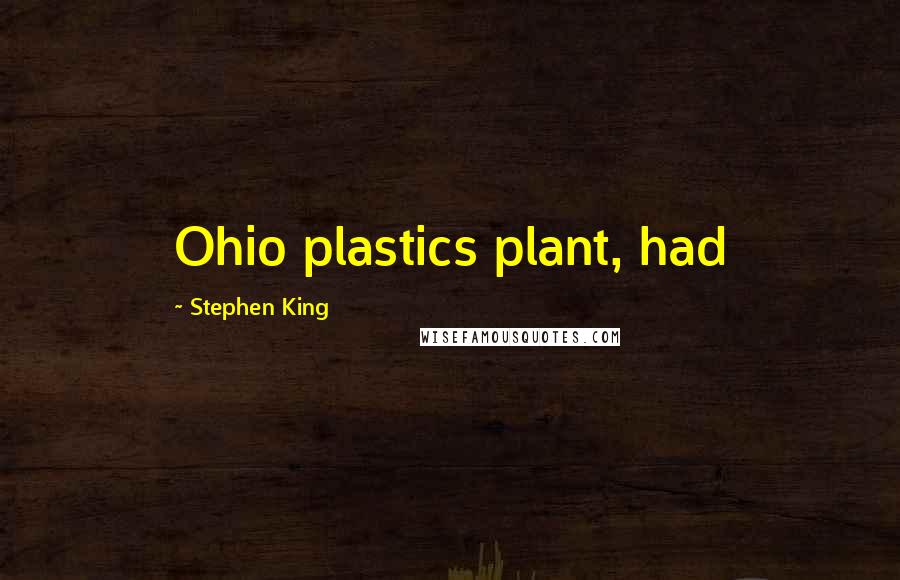 Stephen King Quotes: Ohio plastics plant, had