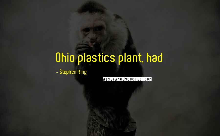 Stephen King Quotes: Ohio plastics plant, had