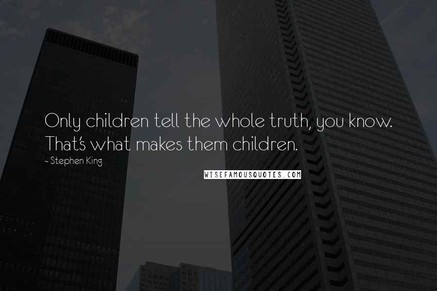 Stephen King Quotes: Only children tell the whole truth, you know. That's what makes them children.