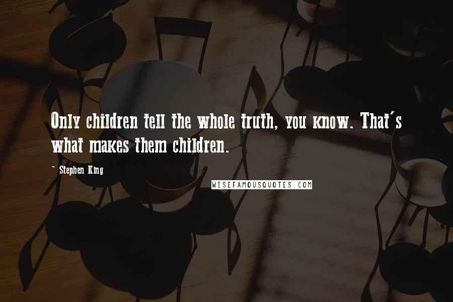 Stephen King Quotes: Only children tell the whole truth, you know. That's what makes them children.