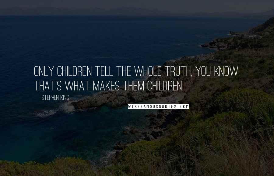 Stephen King Quotes: Only children tell the whole truth, you know. That's what makes them children.
