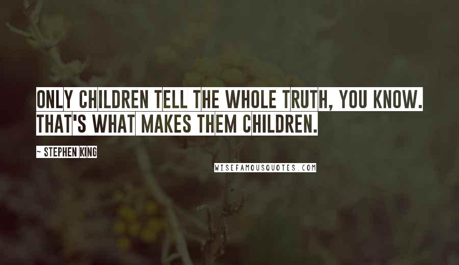 Stephen King Quotes: Only children tell the whole truth, you know. That's what makes them children.