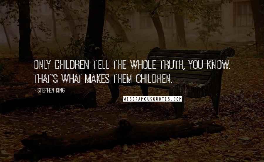 Stephen King Quotes: Only children tell the whole truth, you know. That's what makes them children.