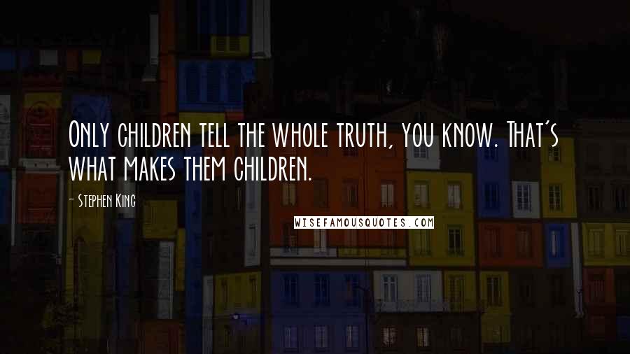 Stephen King Quotes: Only children tell the whole truth, you know. That's what makes them children.