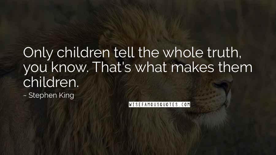 Stephen King Quotes: Only children tell the whole truth, you know. That's what makes them children.
