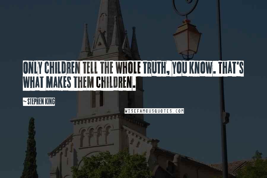 Stephen King Quotes: Only children tell the whole truth, you know. That's what makes them children.