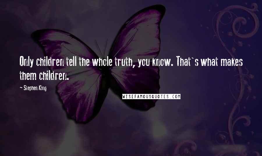 Stephen King Quotes: Only children tell the whole truth, you know. That's what makes them children.