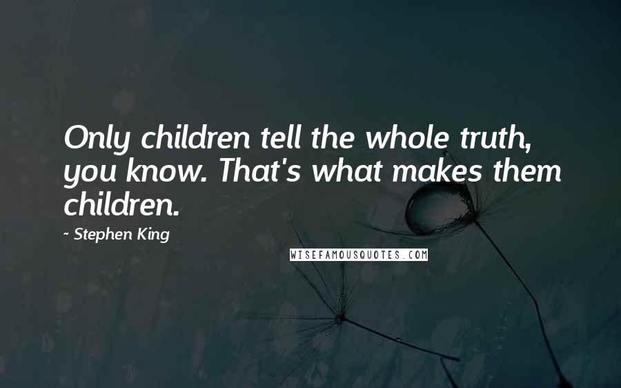 Stephen King Quotes: Only children tell the whole truth, you know. That's what makes them children.