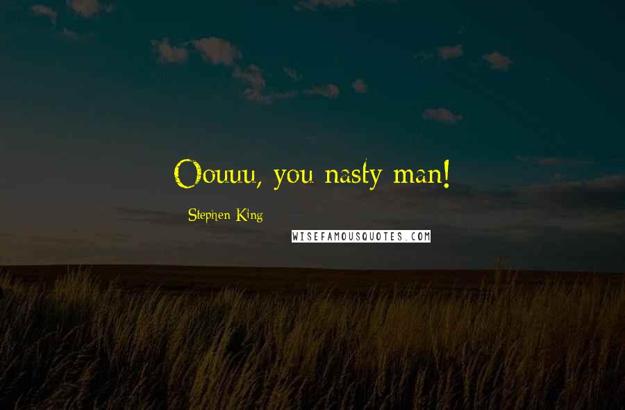Stephen King Quotes: Oouuu, you nasty man!