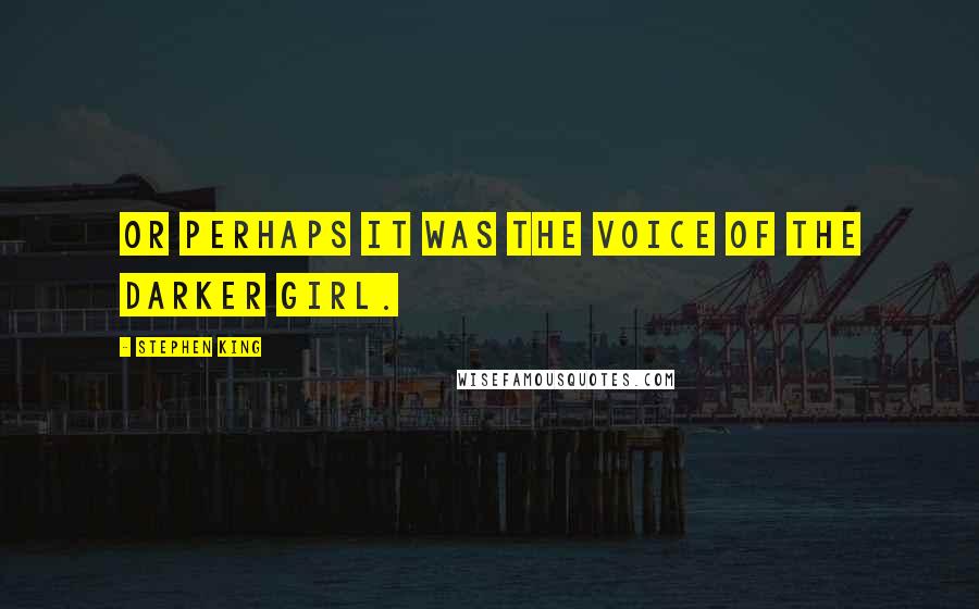 Stephen King Quotes: Or perhaps it was the voice of the Darker Girl.