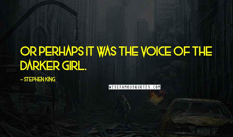 Stephen King Quotes: Or perhaps it was the voice of the Darker Girl.