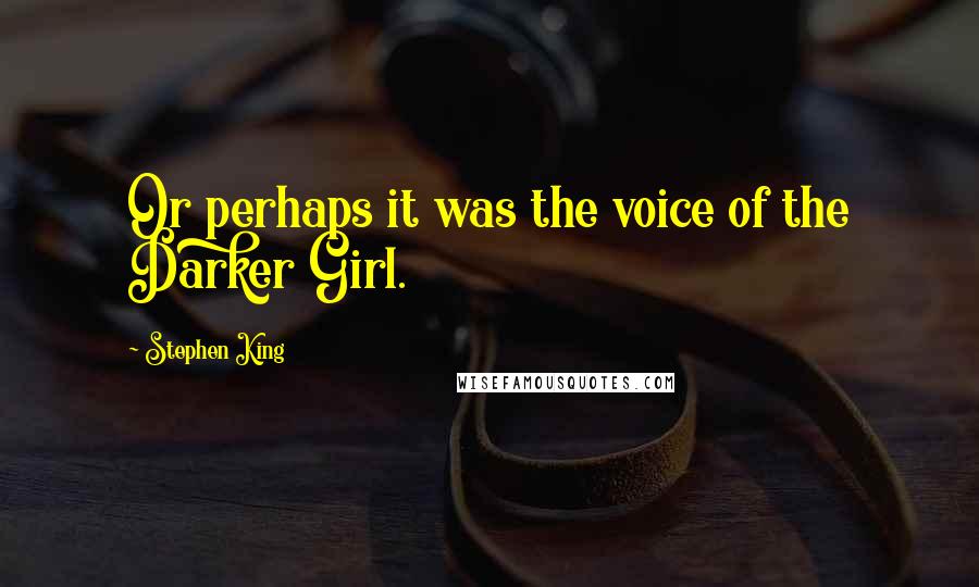 Stephen King Quotes: Or perhaps it was the voice of the Darker Girl.