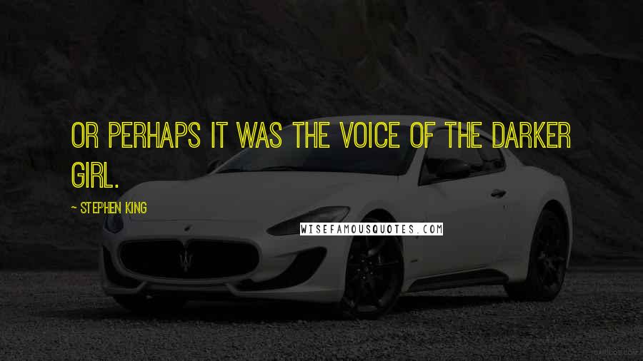 Stephen King Quotes: Or perhaps it was the voice of the Darker Girl.