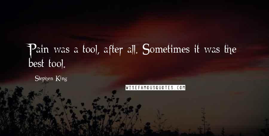 Stephen King Quotes: Pain was a tool, after all. Sometimes it was the best tool.