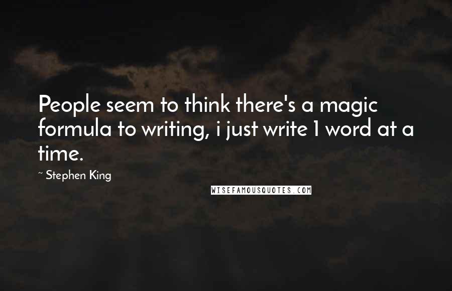 Stephen King Quotes: People seem to think there's a magic formula to writing, i just write 1 word at a time.