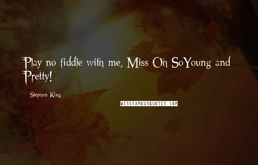 Stephen King Quotes: Play no fiddle with me, Miss Oh SoYoung and Pretty!