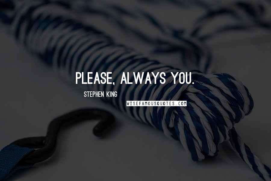 Stephen King Quotes: Please, always you.