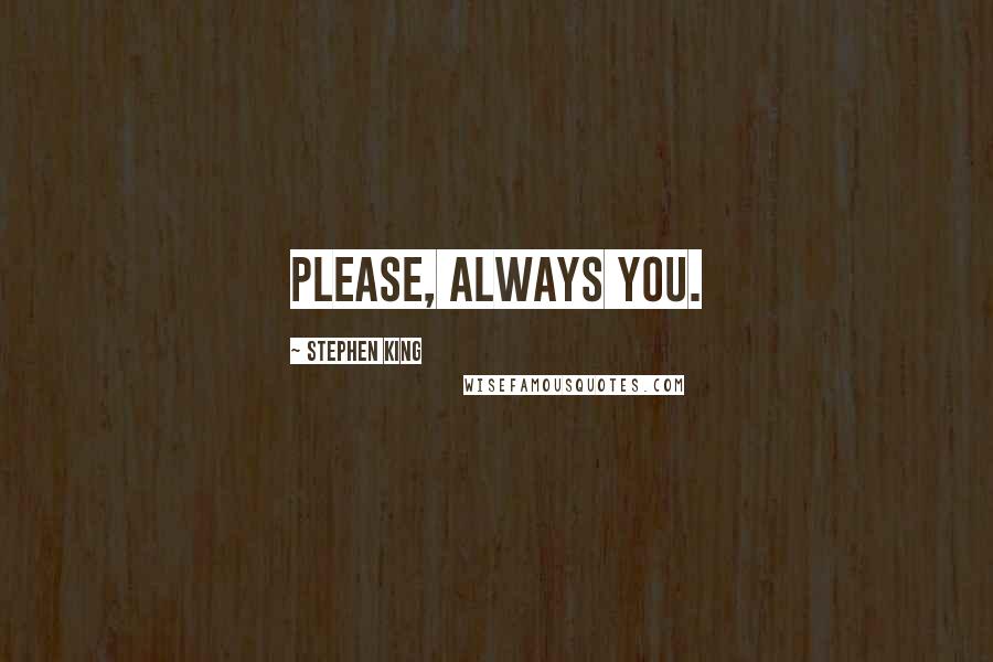 Stephen King Quotes: Please, always you.