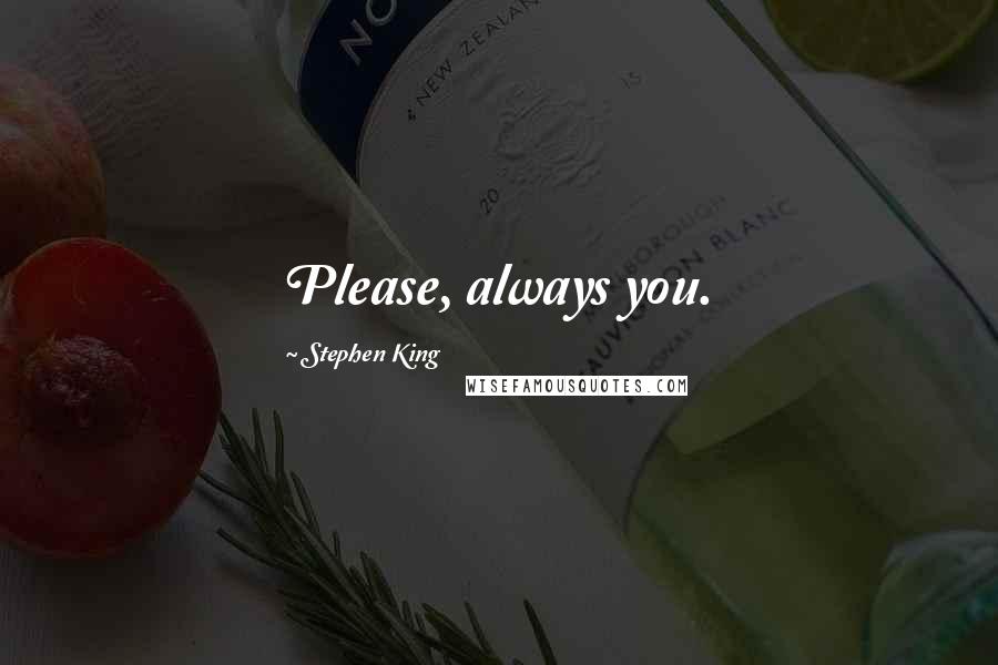 Stephen King Quotes: Please, always you.