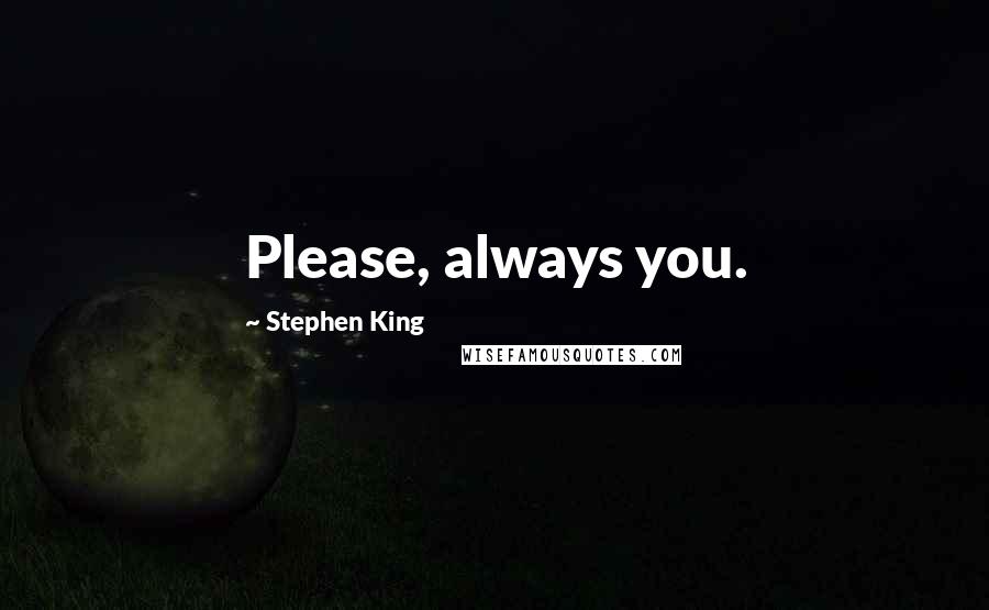 Stephen King Quotes: Please, always you.