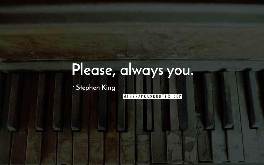 Stephen King Quotes: Please, always you.