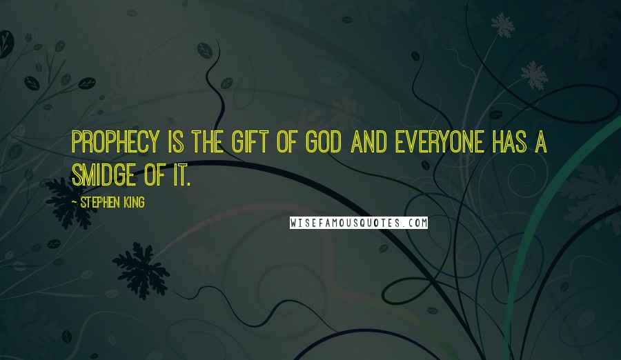 Stephen King Quotes: Prophecy is the gift of God and everyone has a smidge of it.