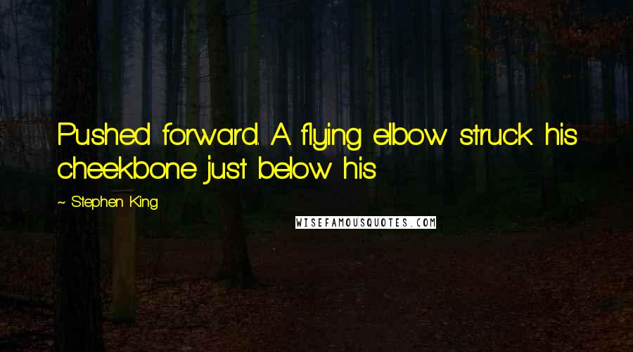 Stephen King Quotes: Pushed forward. A flying elbow struck his cheekbone just below his