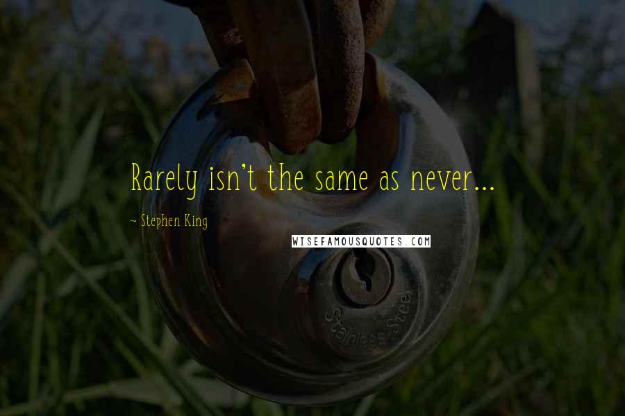 Stephen King Quotes: Rarely isn't the same as never...