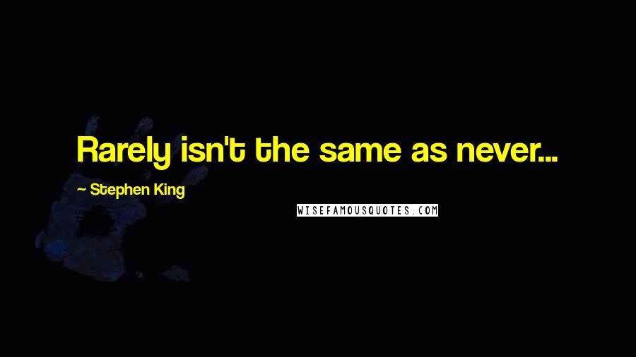 Stephen King Quotes: Rarely isn't the same as never...