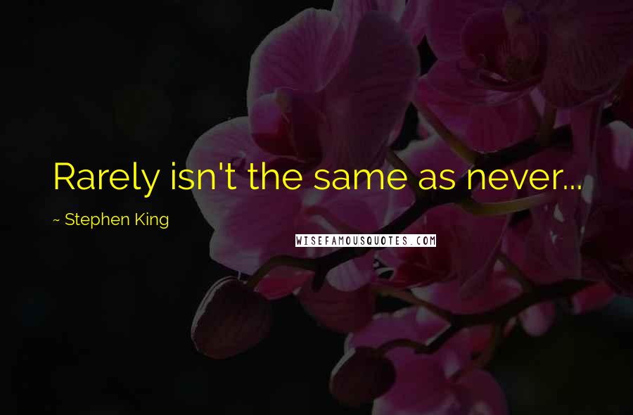 Stephen King Quotes: Rarely isn't the same as never...