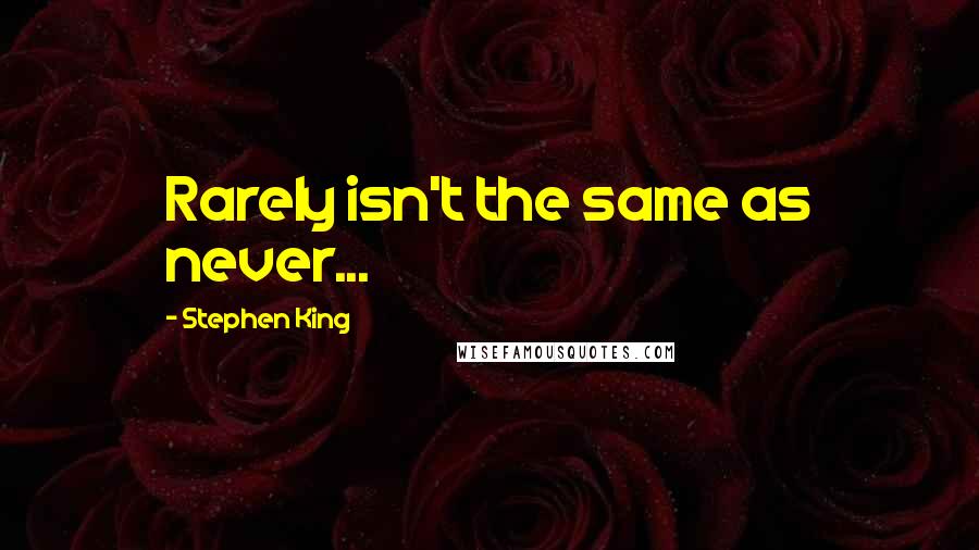 Stephen King Quotes: Rarely isn't the same as never...