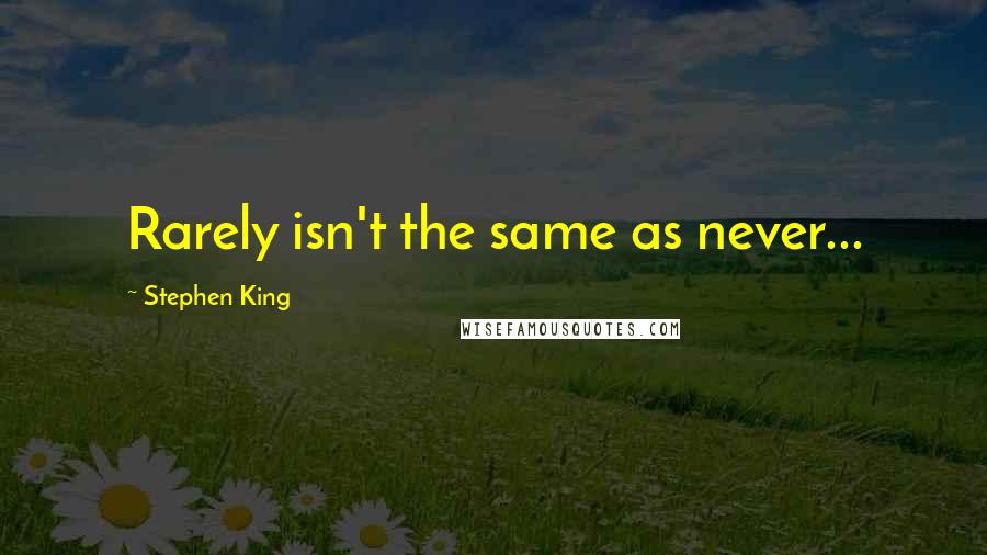 Stephen King Quotes: Rarely isn't the same as never...