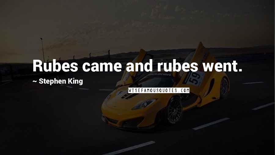 Stephen King Quotes: Rubes came and rubes went.