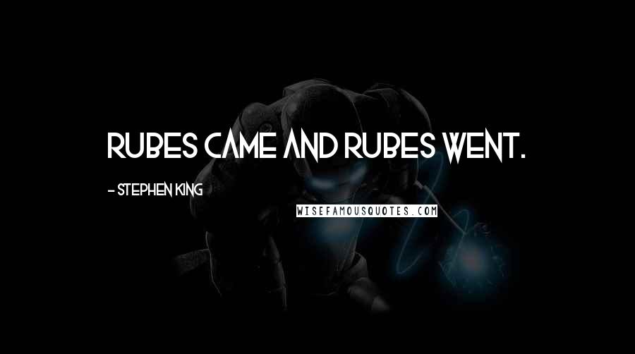 Stephen King Quotes: Rubes came and rubes went.