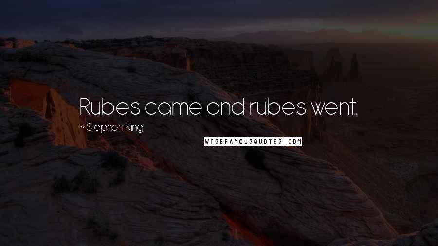Stephen King Quotes: Rubes came and rubes went.