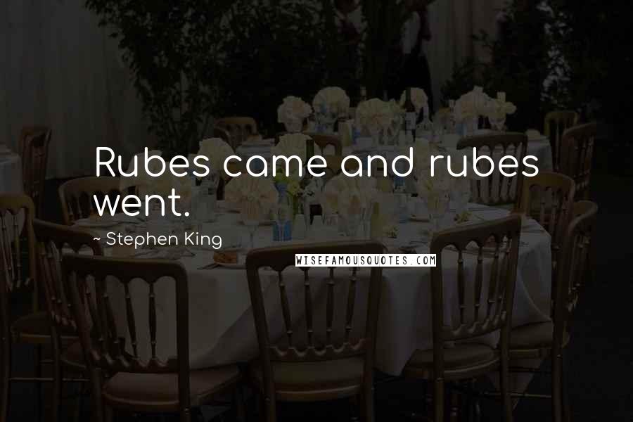 Stephen King Quotes: Rubes came and rubes went.