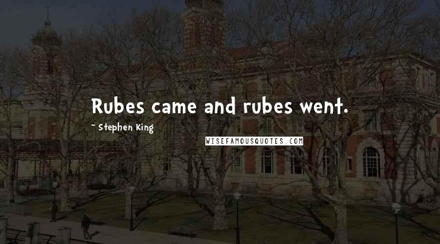 Stephen King Quotes: Rubes came and rubes went.