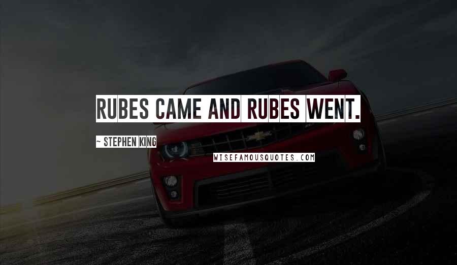 Stephen King Quotes: Rubes came and rubes went.
