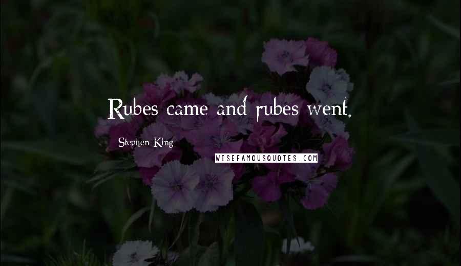 Stephen King Quotes: Rubes came and rubes went.