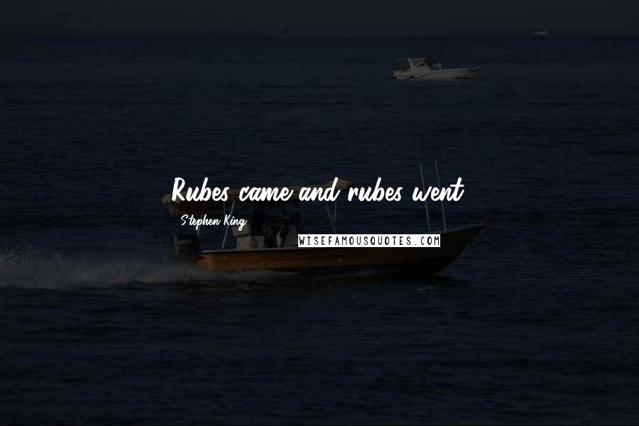 Stephen King Quotes: Rubes came and rubes went.