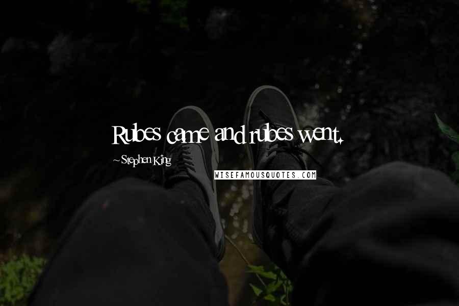 Stephen King Quotes: Rubes came and rubes went.