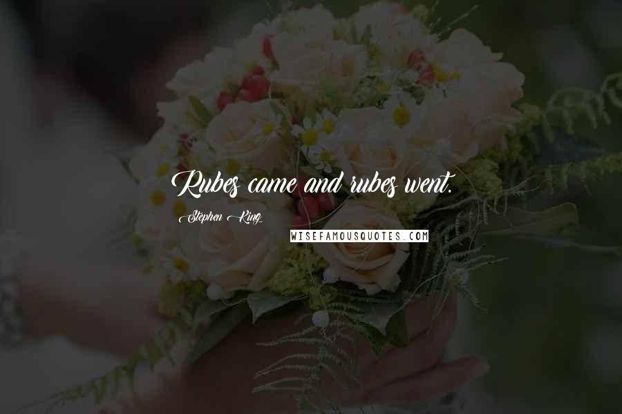 Stephen King Quotes: Rubes came and rubes went.