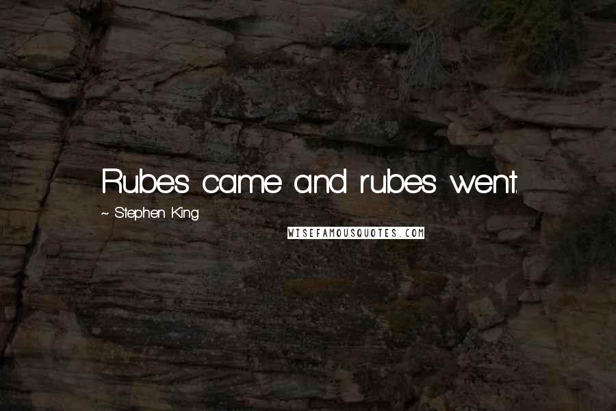 Stephen King Quotes: Rubes came and rubes went.