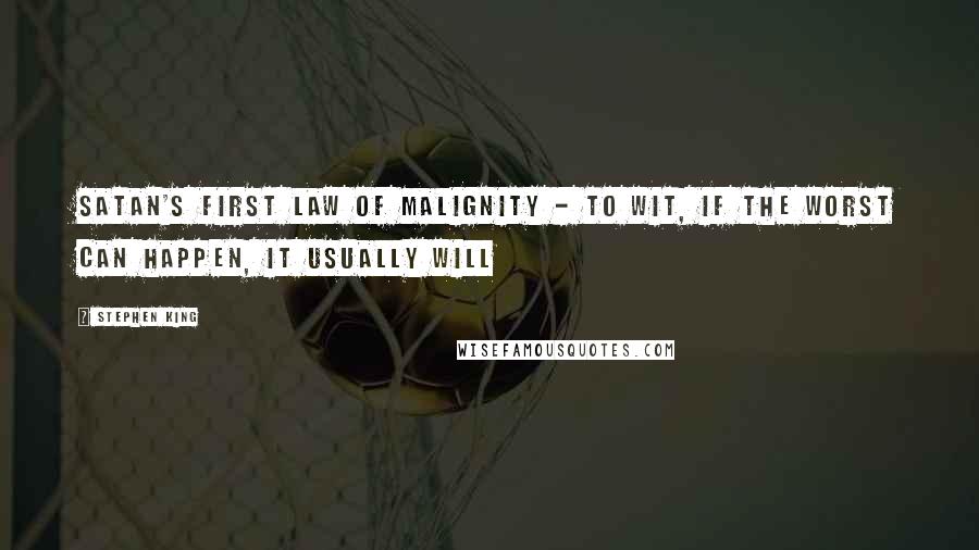 Stephen King Quotes: Satan's First Law of Malignity - to wit, if the worst can happen, it usually will