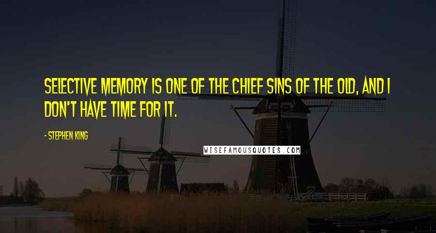 Stephen King Quotes: Selective memory is one of the chief sins of the old, and I don't have time for it.