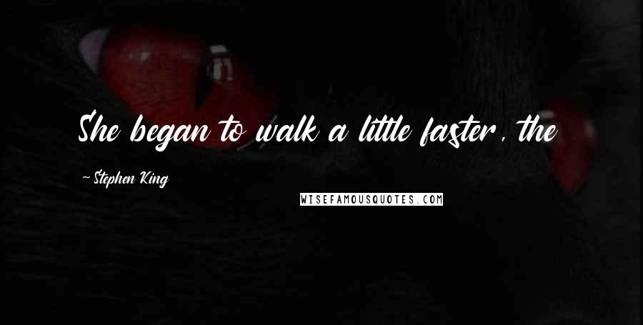 Stephen King Quotes: She began to walk a little faster, the