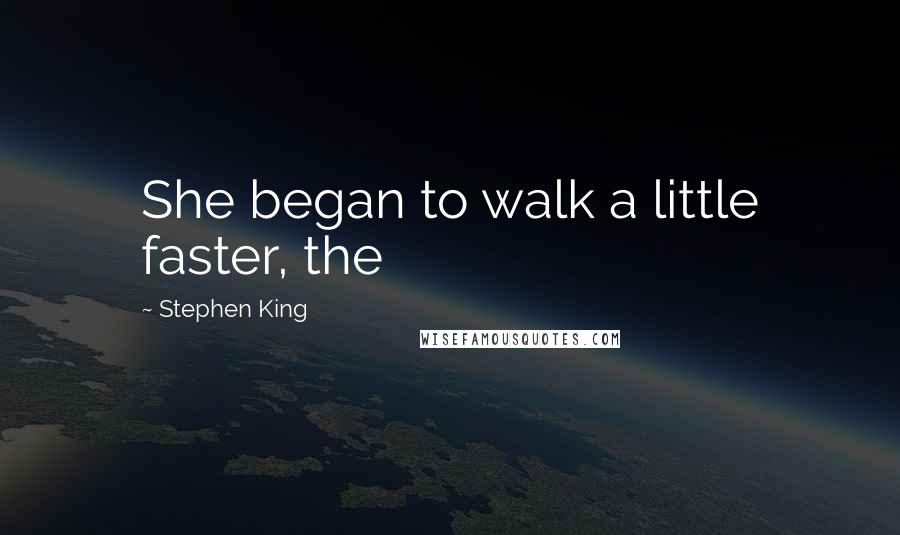 Stephen King Quotes: She began to walk a little faster, the