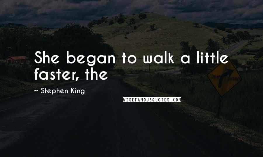 Stephen King Quotes: She began to walk a little faster, the