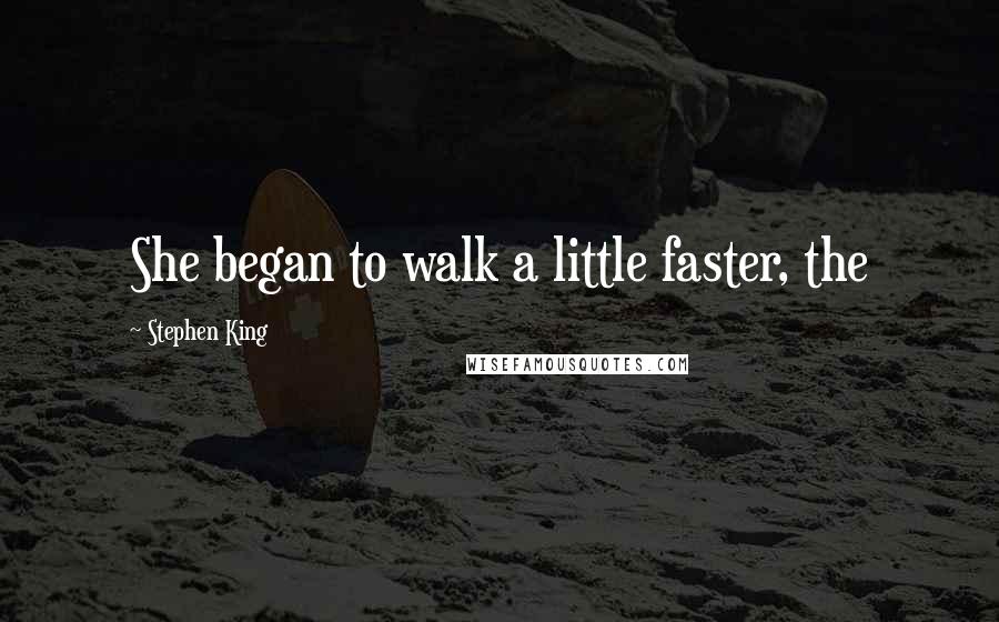 Stephen King Quotes: She began to walk a little faster, the